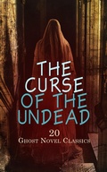 Cover: The Curse of the Undead - 20 Ghost Novel Classics - e-artnow