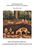 Bild: Die Goldene Ernte:  Geheimnisse der  Trüffelzucht - tredition