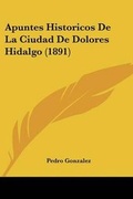Cover: Apuntes Historicos De La Ciudad De Dolores Hidalgo (1891) - Kessinger Publishing