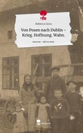 Cover: Von Posen nach Dublin - Krieg. Hoffnung. Wahn.. Life is a Story - story.one - story.one publishing