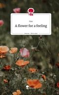 Cover: A flower for a feeling. Life is a Story - story.one - story.one publishing