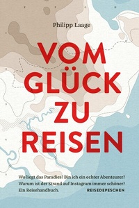 Abbildung von: Vom Glück zu reisen - Ein Reisehandbuch - Reisedepeschen