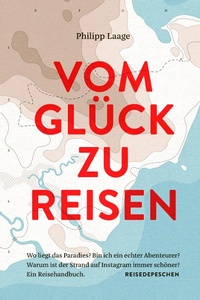 Bild: Vom Glück zu reisen - Ein Reisehandbuch - Reisedepeschen