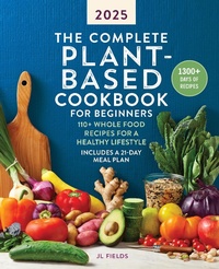 Abbildung von: The Complete Plant-Based Cookbook for Beginners 2025 - Callisto