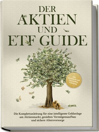 Abbildung von: Der Aktien und ETF Guide: Die Komplettanleitung für eine intelligente Geldanlage am Aktienmarkt, gezielten Vermögensaufbau und sichere Altersvorsorge - inkl. Workbook und Daytrading Anleitung - Edition Lunerion