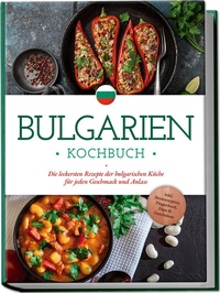 Abbildung von: Bulgarien Kochbuch: Die leckersten Rezepte der bulgarischen Küche für jeden Geschmack und Anlass - inkl. Brotrezepten, Fingerfood, Dips & Getränken - Edition Lunerion