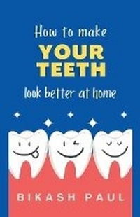 Abbildung von: How to Make Your Teeth Look Better at Home - Bikash Paul