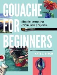 Abbildung von: Gouache for Beginners - Walter Foster Publishing