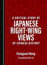 Enlarge image Cover: Critical Study of Japanese Right-Wing Views of Chinese History - Cambridge Scholars Publishing
