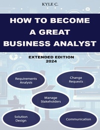 Enlarge image Cover: How to Become a Great Business Analyst Extended Edition 2024 - Lulu.com