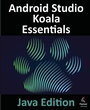 Cover: Android Studio Koala Essentials - Java Edition - Payload Media, Inc.