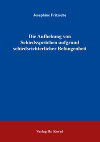 Abbildung von: Die Aufhebung von Schiedssprüchen aufgrund schiedsrichterlicher Befangenheit - Kovac, Dr. Verlag