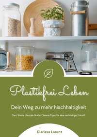 Abbildung von: Plastikfrei Leben: Dein Weg zu mehr Nachhaltigkeit (Zero Waste Lifestyle Guide: Clevere Tipps für eine nachhaltige Zukunft) - tredition