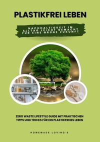 Abbildung von: Plastikfrei leben: Nachhaltigkeit im Alltag leicht gemacht für eine grüne Zukunft (Zero Waste Lifestyle Guide mit praktischen Tipps und Tricks für ein plastikfreies Leben) - tredition