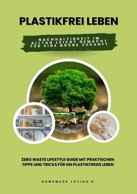 Abbildung von: Plastikfrei leben: Nachhaltigkeit im Alltag leicht gemacht für eine grüne Zukunft (Zero Waste Lifestyle Guide mit praktischen Tipps und Tricks für ein plastikfreies Leben) - tredition