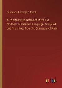 Enlarge image Cover: A Compendious Grammar of the Old Northern or Icelandic Language. Compiled and Translated from the Grammars of Rask - Outlook Verlag