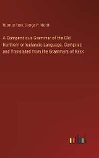 Enlarge image Cover: A Compendious Grammar of the Old Northern or Icelandic Language. Compiled and Translated from the Grammars of Rask - Outlook Verlag