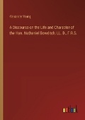 Cover: A Discourse on the Life and Character of the Hon. Nathaniel Bowditch, LL. D., F.R.S. - Outlook Verlag