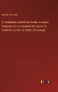 Cover: A Vocabulary, English and Greek. Arranged Systematically to Advance the Learner in Scientific, as Well as Verbal, Knowledge - Outlook Verlag