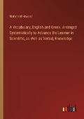 Cover: A Vocabulary, English and Greek. Arranged Systematically to Advance the Learner in Scientific, as Well as Verbal, Knowledge - Outlook Verlag