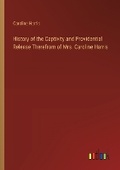 Cover: History of the Captivity and Providential Release Therefrom of Mrs. Caroline Harris - Outlook Verlag