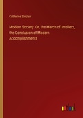 Cover: Modern Society. Or, the March of Intellect, the Conclusion of Modern Accomplishments - Outlook Verlag