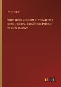 Enlarge image Cover: Report on the Variations of the Magnetic Intensity Observed at Different Points of the Earth's Surface - Outlook Verlag
