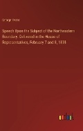 Cover: Speech Upon the Subject of the Northeastern Boundary. Delivered in the House of Representatives, February 7 and 8, 1838 - Outlook Verlag