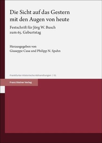 Abbildung von: Die Sicht auf das Gestern mit den Augen von heute - Franz Steiner Verlag