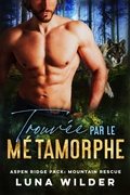 Cover: Trouv&eacute;e par le M&eacute;tamorphe (Aspen Ridge Pack: Mountain Rescue, #2) - Luna Wilder