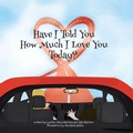 Cover: Have I Told You How Much I Love You Today? - Christian Faith Publishing