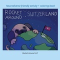 Cover: Rocket Around Switzerland - Neurodiverse-friendly activity + coloring book - Rocket Around LLC