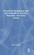 Cover: Immersive Storytelling and Spectatorship in Theatre, Museums, and Video Games - Routledge