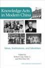 Cover: Knowledge Acts in Modern China - Institute of East Asian Studies, University of California, Berkeley