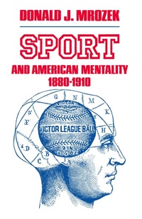 Enlarge image Cover: Sport & American Mentality, 1880-1910 - University of Tennessee Press