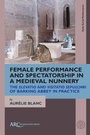 Cover: Female Performance and Spectatorship in a Medieval Nunnery - Arc Humanities Press