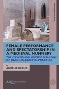 Cover: Female Performance and Spectatorship in a Medieval Nunnery - Arc Humanities Press