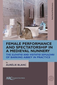 Enlarge image Cover: Female Performance and Spectatorship in a Medieval Nunnery - Arc Humanities Press