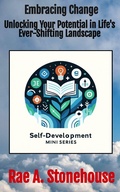 Cover: Embracing Change: Unlocking Your Potential in Life's Ever-Shifting Landscape (The Self-Development Mini Series, #0) - Live For Excellence Productions