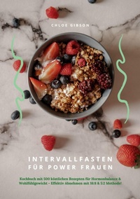 Abbildung von: Intervallfasten für Power Frauen: Kochbuch mit 500 köstlichen Rezepten für Hormonbalance & Wohlfühlgewicht - Effektiv Abnehmen mit 16:8 & 5:2 Methode! - tredition