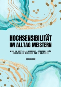 Abbildung von: Hochsensibilität im Alltag meistern: Wenn im Kopf Chaos herrscht - Strategien für hochsensible Menschen zur Bewältigung - tredition
