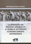 Abbildung von: La dimensión del proceso laboral en el trabajo autónomo económicamente dependiente - Siglo del Hombre Editores S.A.