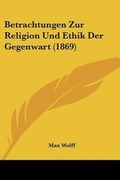 Cover: Betrachtungen Zur Religion Und Ethik Der Gegenwart (1869) - Kessinger Publishing