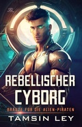 Cover: Rebellischer Cyborg: Ein spannender SciFi-Liebesromane mit Spice (Br&auml;ute f&uuml;r die Alien-Piraten, #4) - Twin Leaf Press