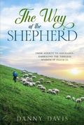 Cover: The Way of The Shepherd. From Anxiety to Assurance: Embracing the Timeless Wisdom of Psalm 23. - Danny Davis