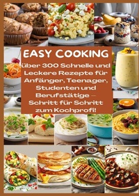 Abbildung von: EASY COOKING: Über 300 Schnelle und Leckere Rezepte für Anfänger, Teenager, Studenten und Berufstätige-Schritt für Schritt zum Kochprofi! - tredition