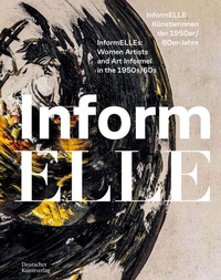 Abbildung von: InformELLE Künstlerinnen der 1950er/60er Jahre - InformELLEs: Women Artists and Art Informel in the 1950s/60s - Deutscher Kunstverlag (DKV)