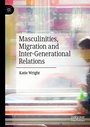 Cover: Masculinities, Migration and Inter-Generational Relations - Palgrave Pivot