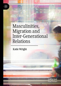 Enlarge image Cover: Masculinities, Migration and Inter-Generational Relations - Palgrave Pivot