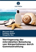 Cover: Verringerung der mikrobiellen Belastung von Koerperlotionen durch Gammastrahlung - Verlag Unser Wissen